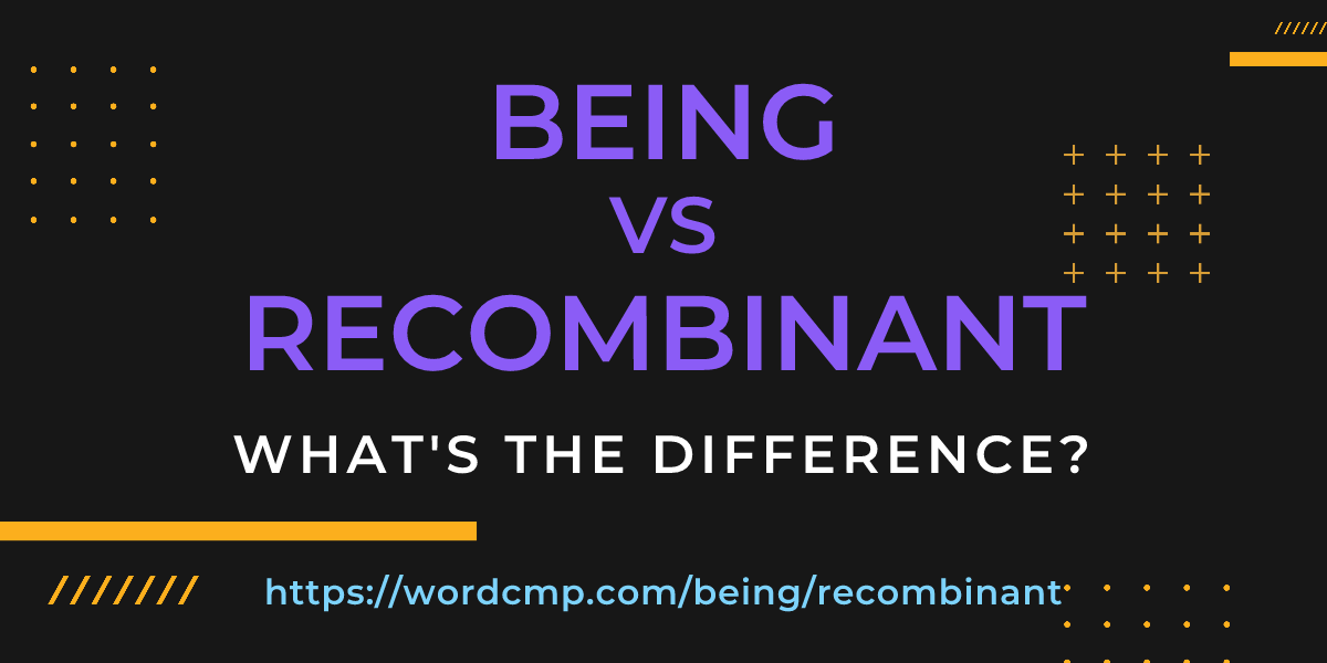Difference between being and recombinant