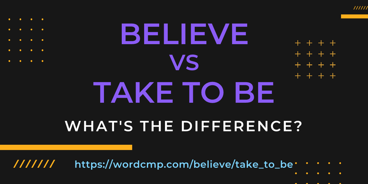 Difference between believe and take to be