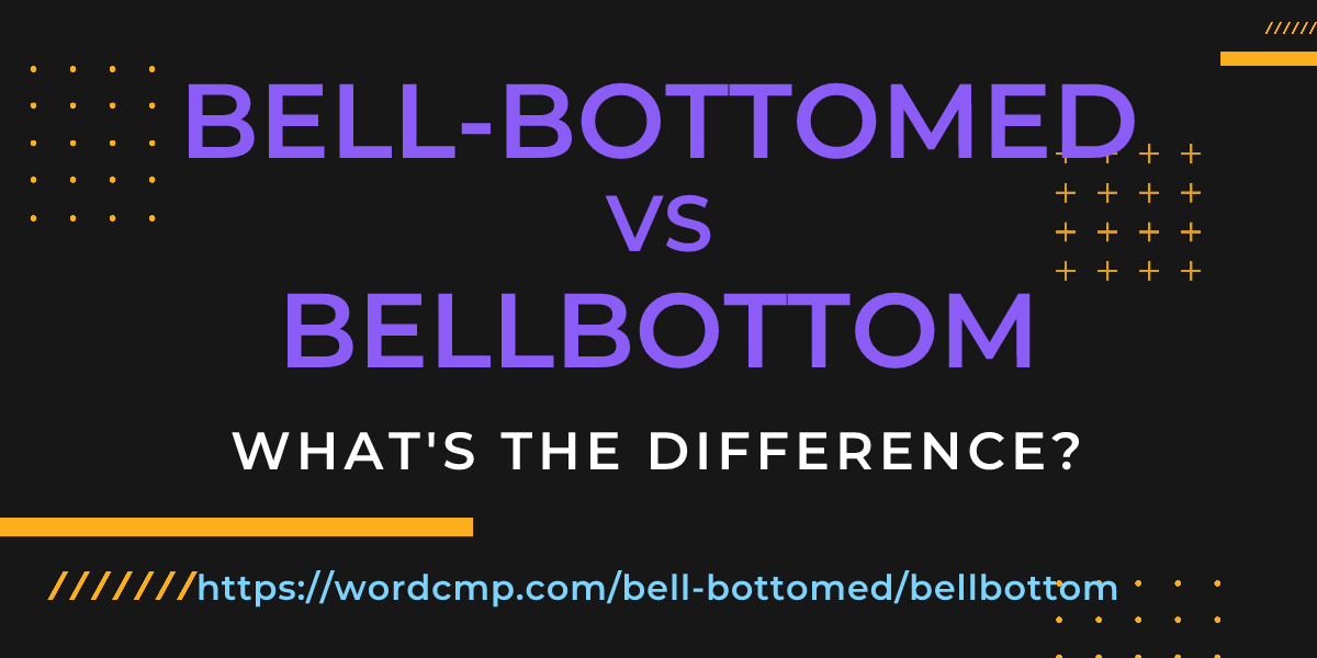 Difference between bell-bottomed and bellbottom