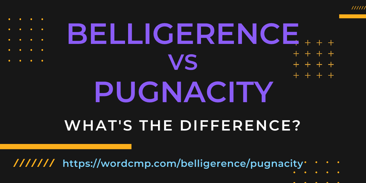 Difference between belligerence and pugnacity