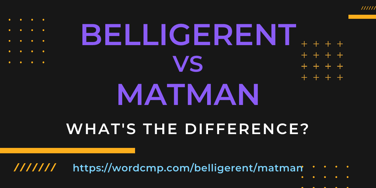 Difference between belligerent and matman