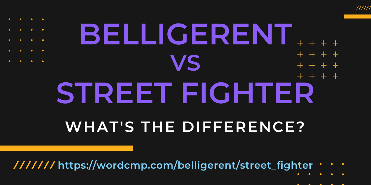 Difference between belligerent and street fighter
