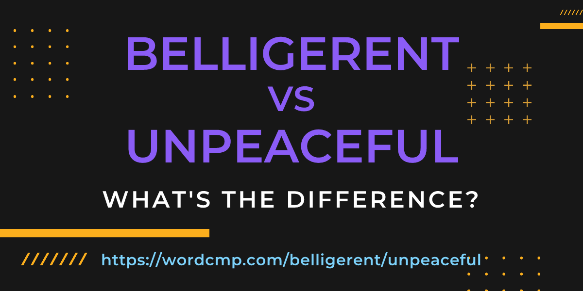 Difference between belligerent and unpeaceful