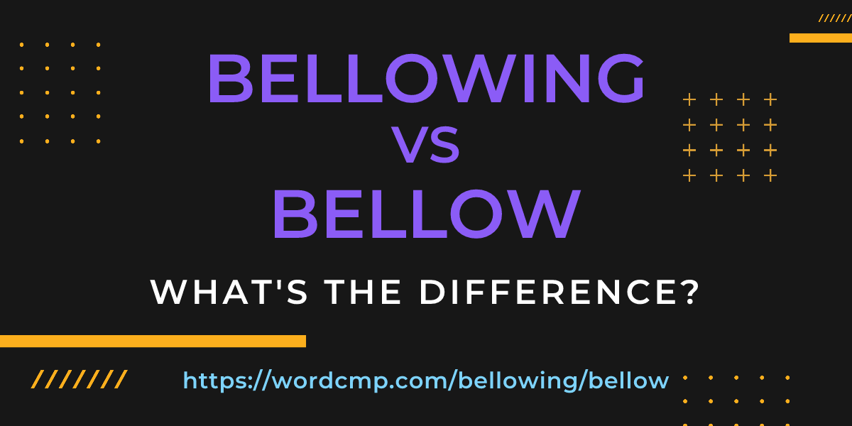 Difference between bellowing and bellow