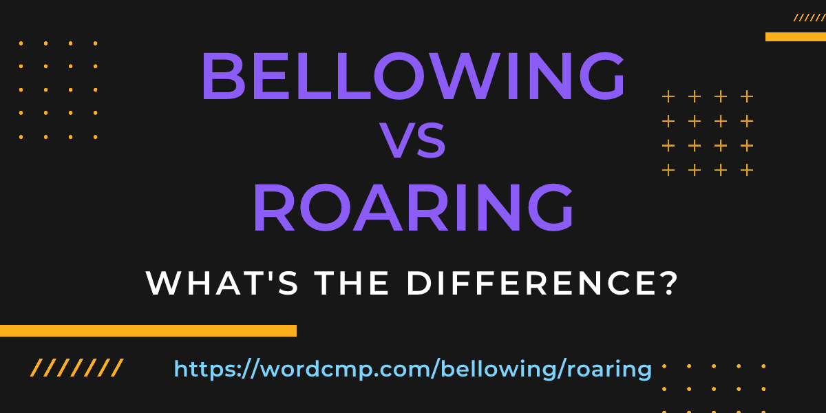 Difference between bellowing and roaring
