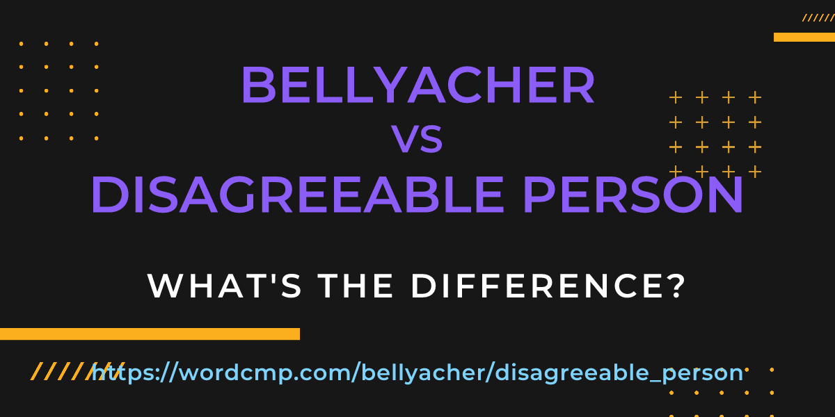 Difference between bellyacher and disagreeable person