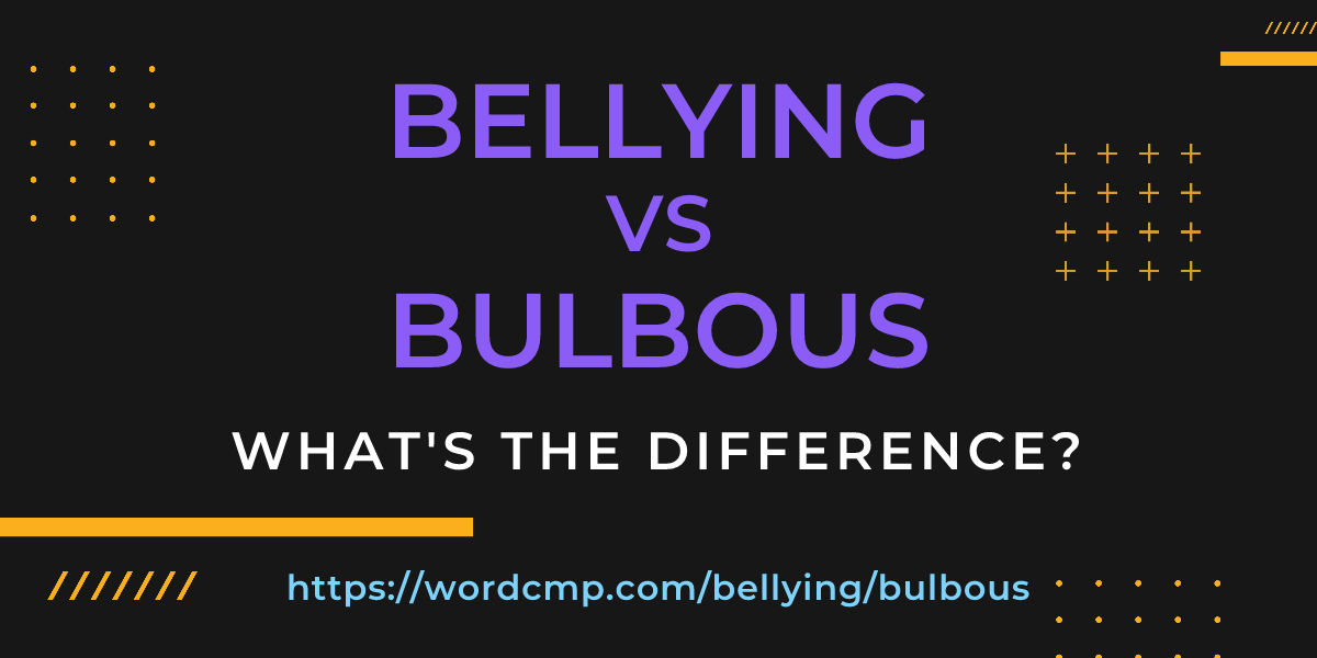 Difference between bellying and bulbous