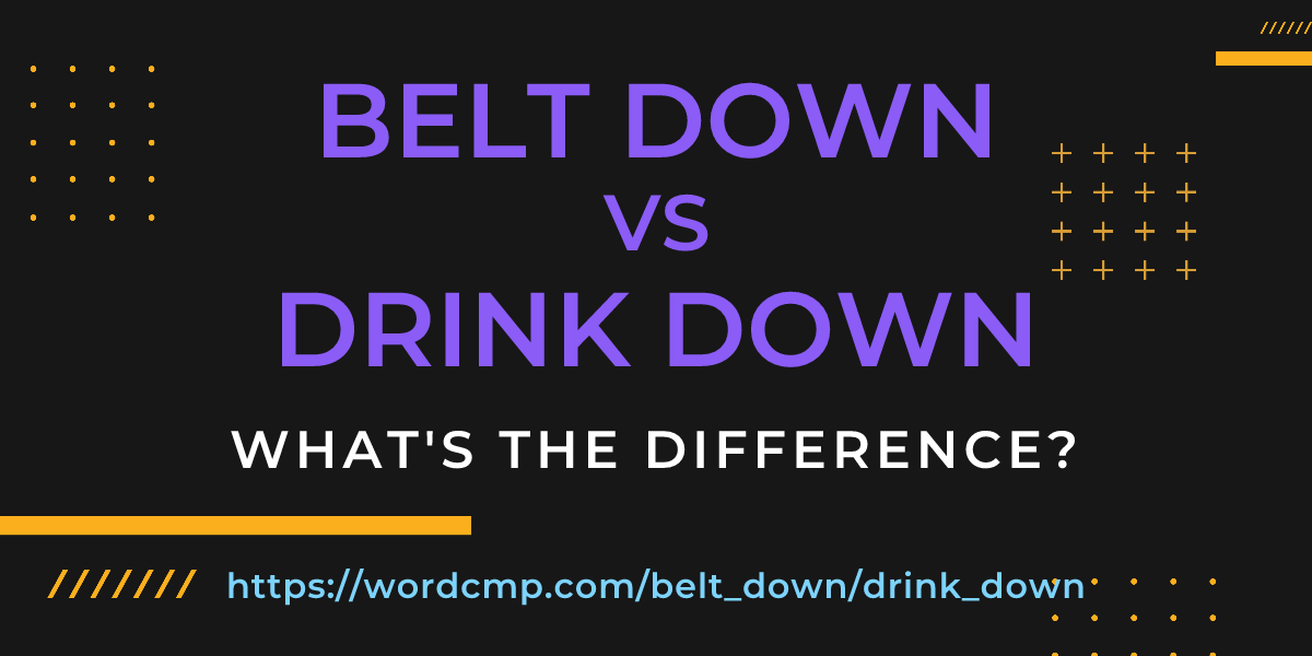 Difference between belt down and drink down