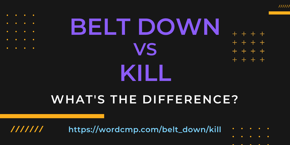 Difference between belt down and kill