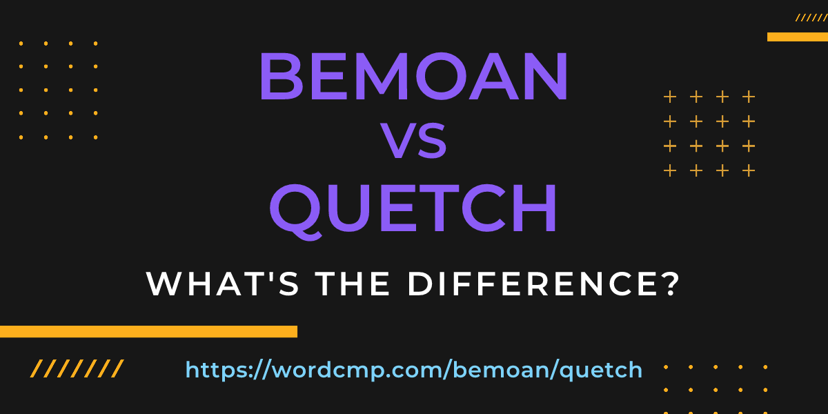 Difference between bemoan and quetch