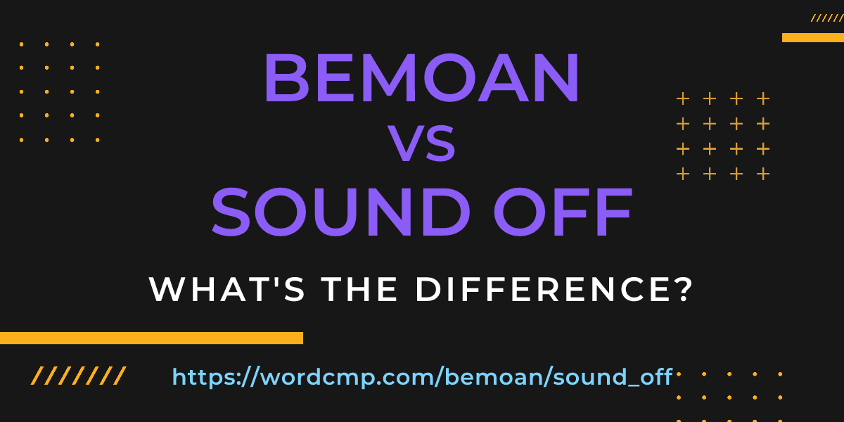 Difference between bemoan and sound off