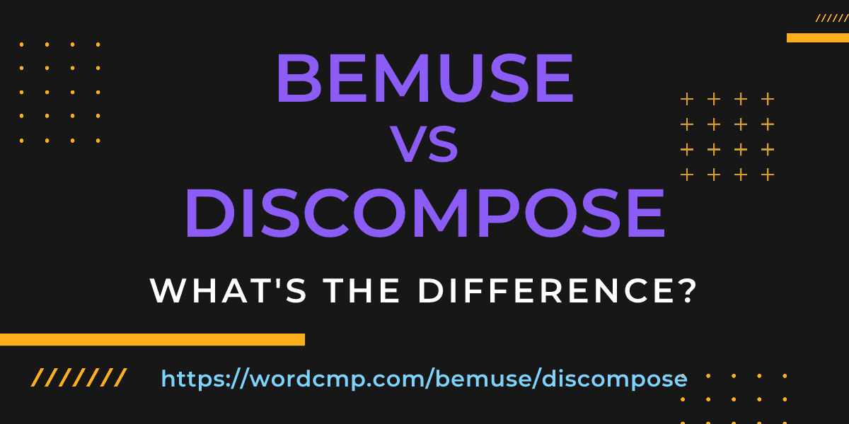 Difference between bemuse and discompose