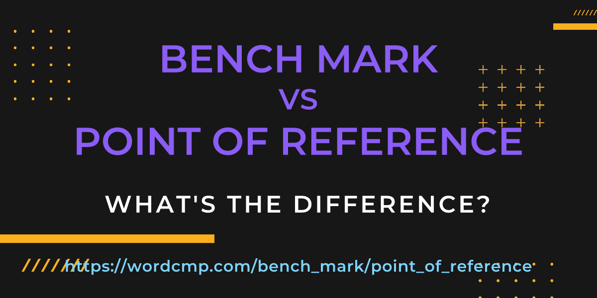 Difference between bench mark and point of reference