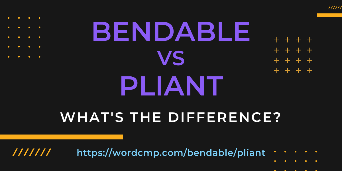 Difference between bendable and pliant