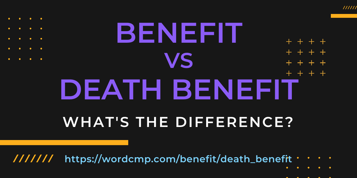 Difference between benefit and death benefit
