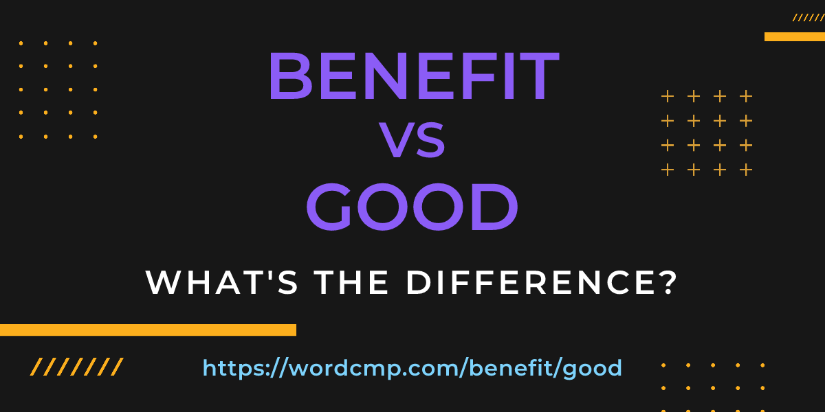 Difference between benefit and good