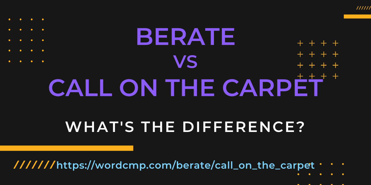 Difference between berate and call on the carpet