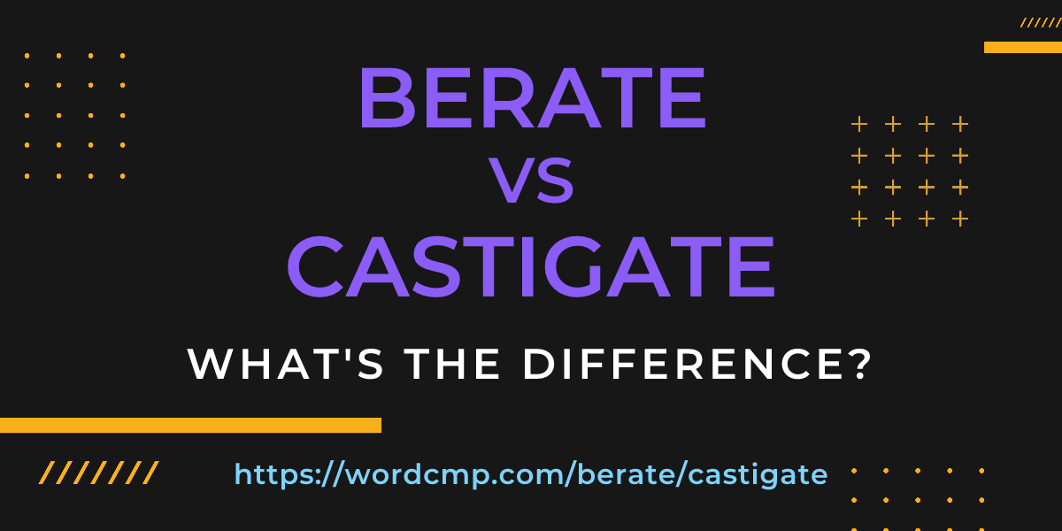 Difference between berate and castigate