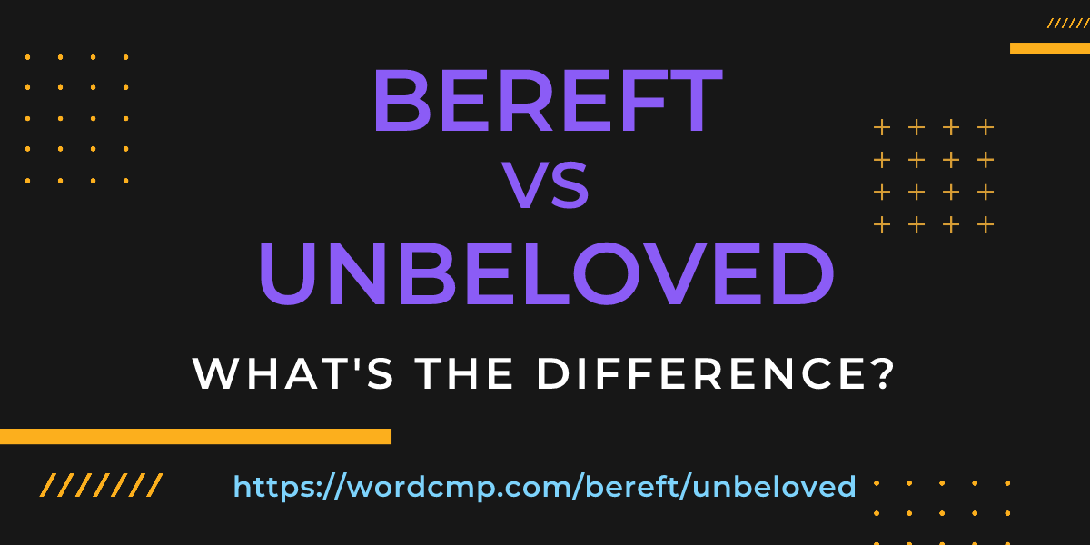 Difference between bereft and unbeloved