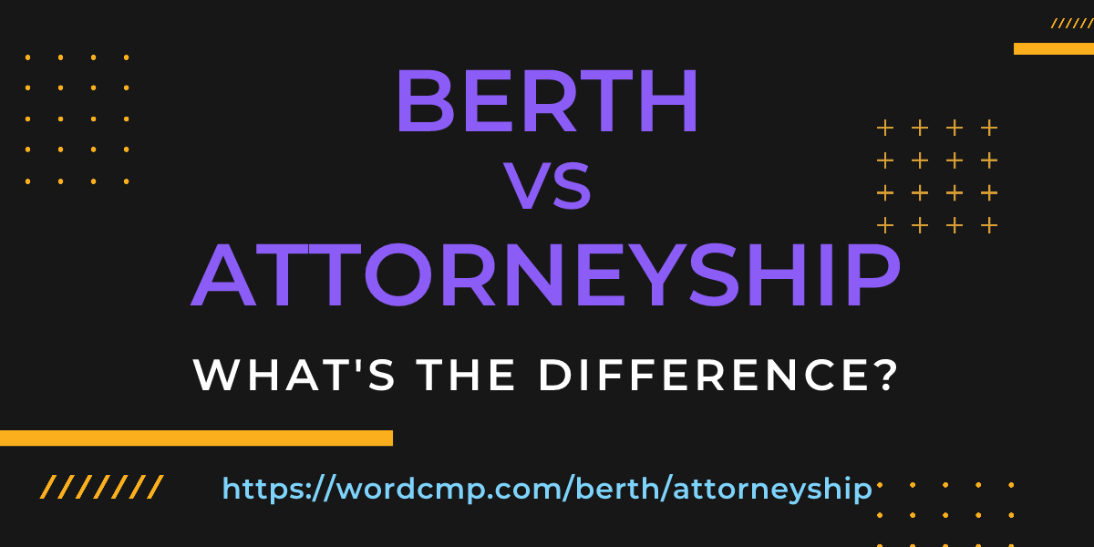 Difference between berth and attorneyship