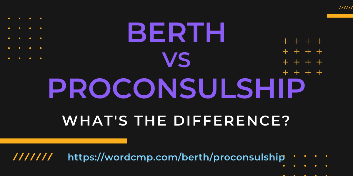 Difference between berth and proconsulship