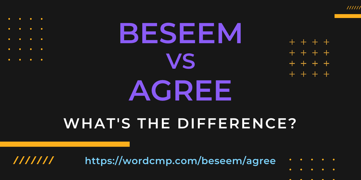 Difference between beseem and agree