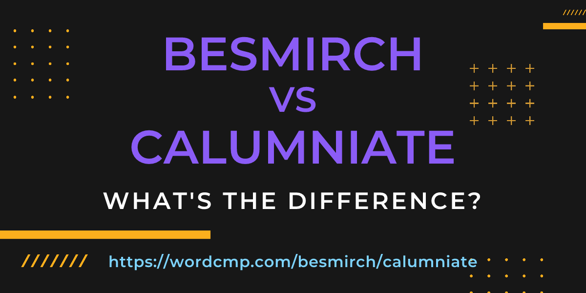Difference between besmirch and calumniate