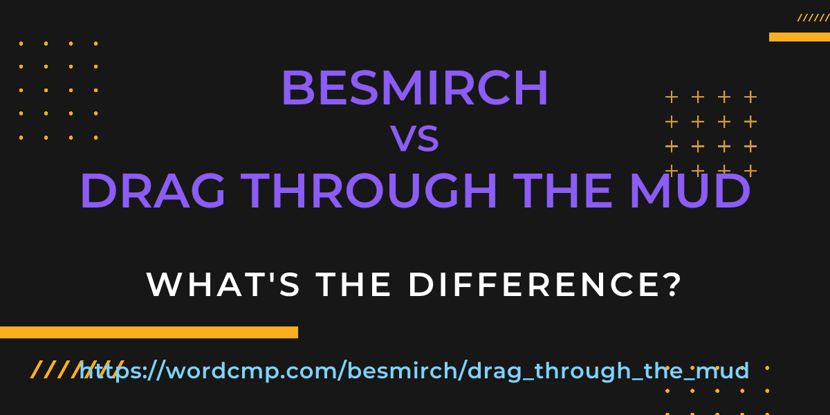 Difference between besmirch and drag through the mud