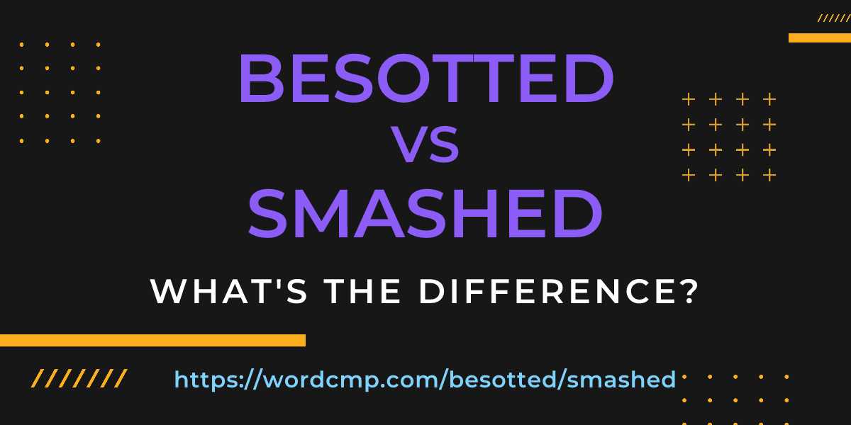 Difference between besotted and smashed