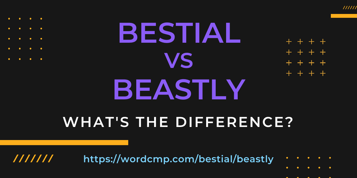 Difference between bestial and beastly