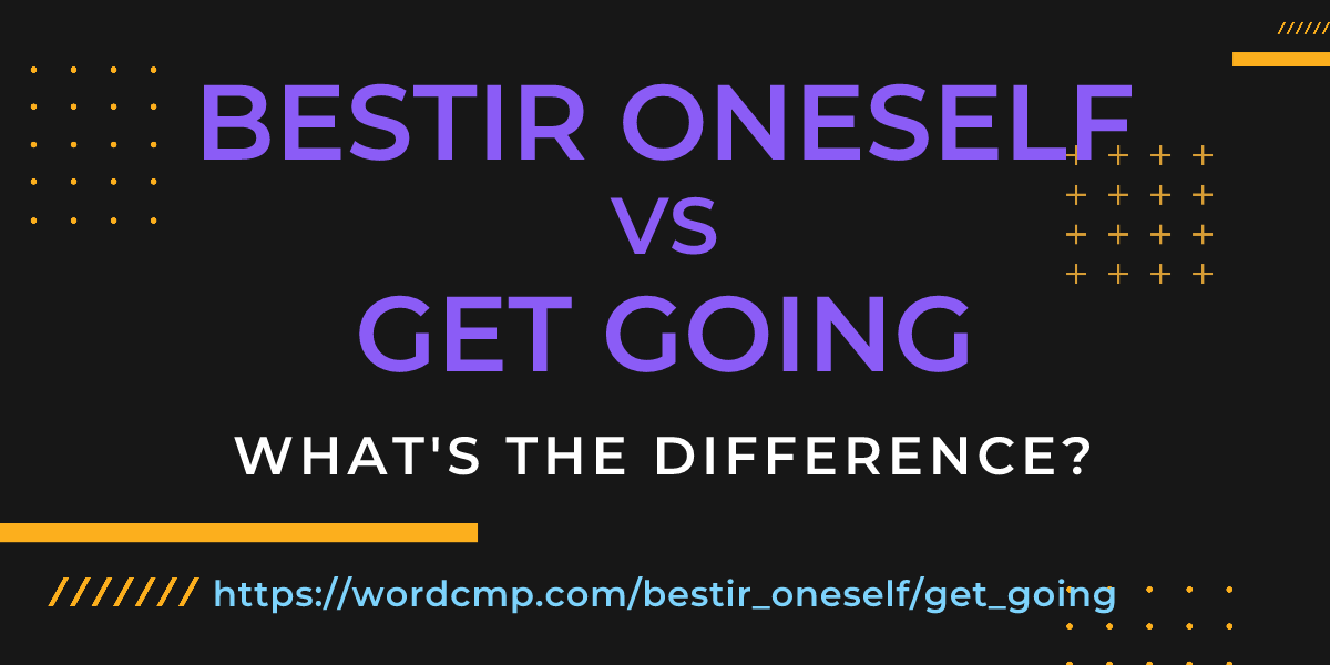 Difference between bestir oneself and get going