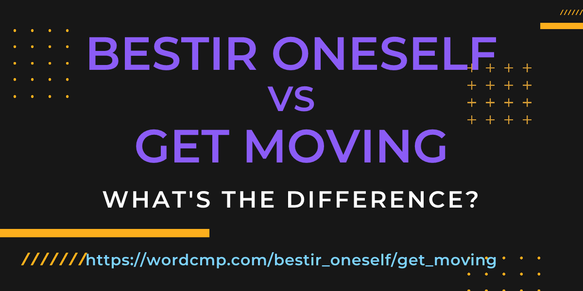 Difference between bestir oneself and get moving
