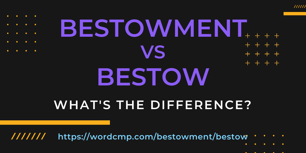 Difference between bestowment and bestow