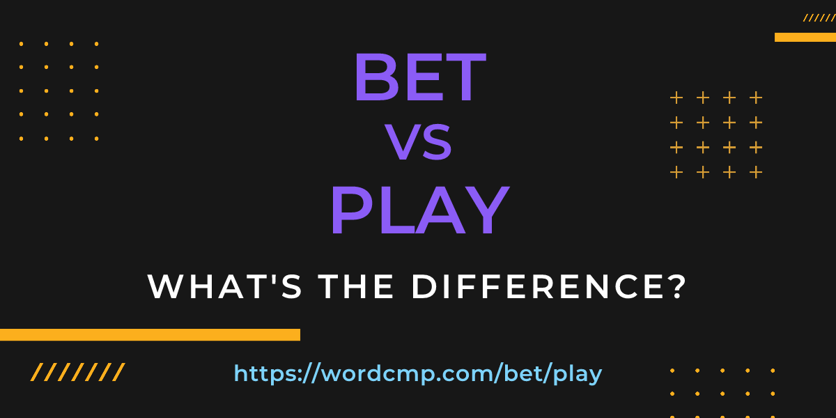 Difference between bet and play