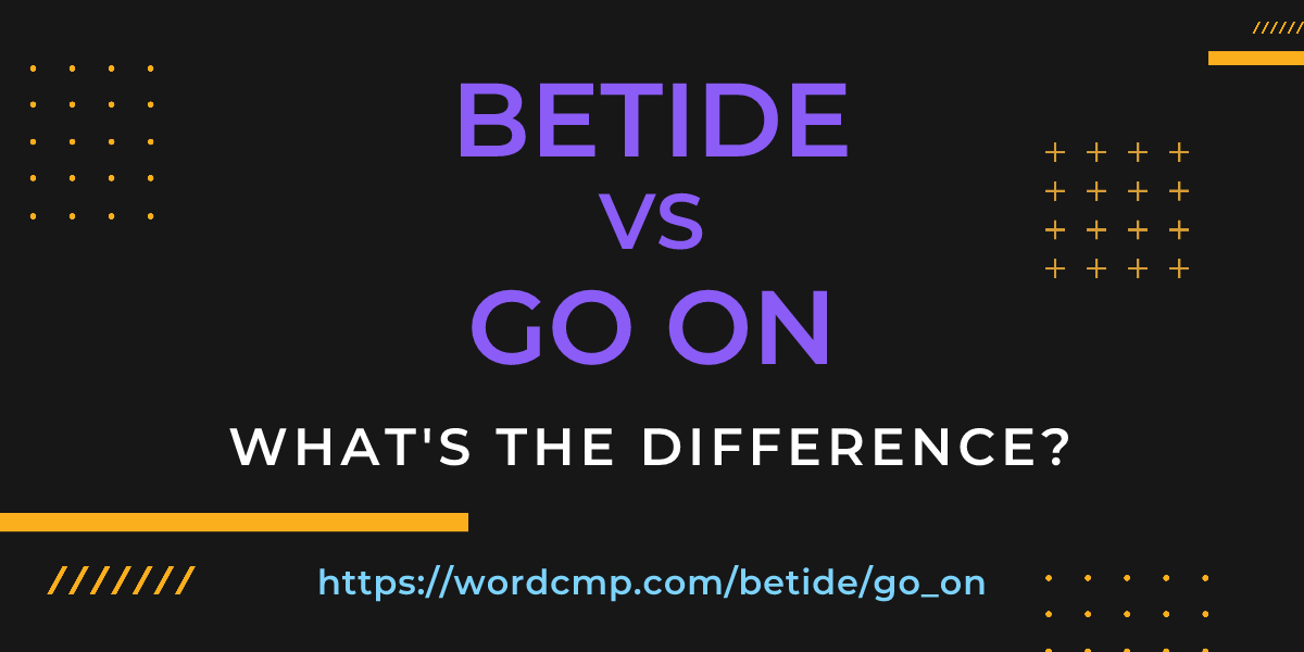 Difference between betide and go on