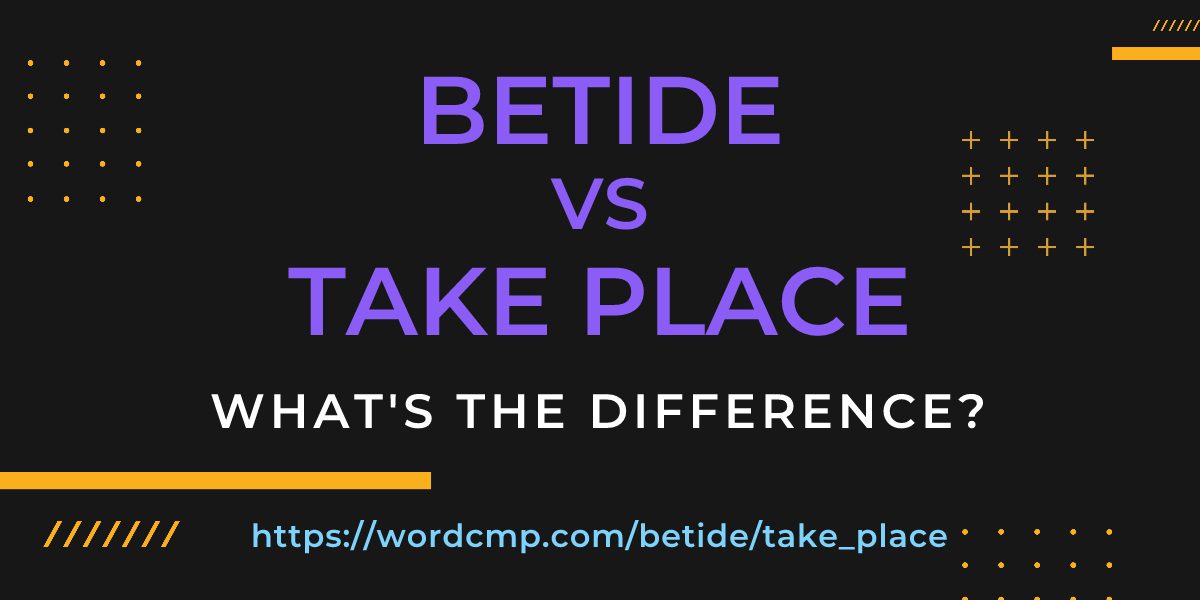Difference between betide and take place