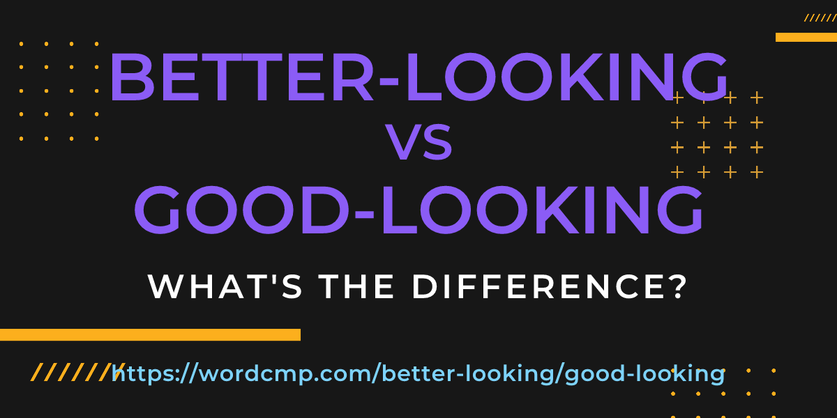 Difference between better-looking and good-looking