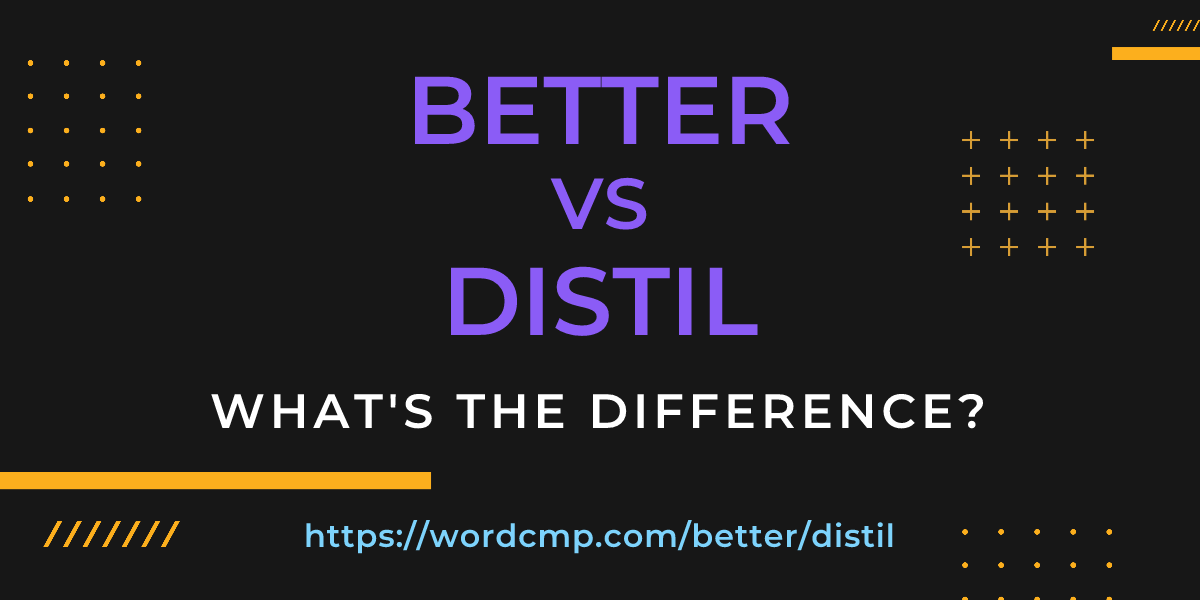 Difference between better and distil