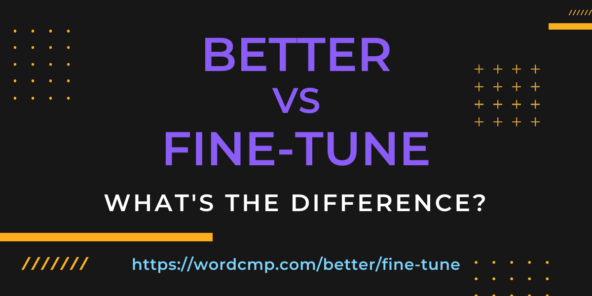 Difference between better and fine-tune