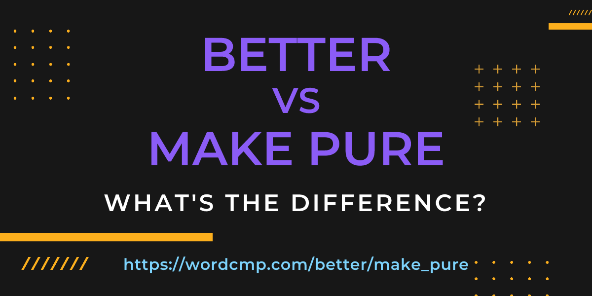 Difference between better and make pure