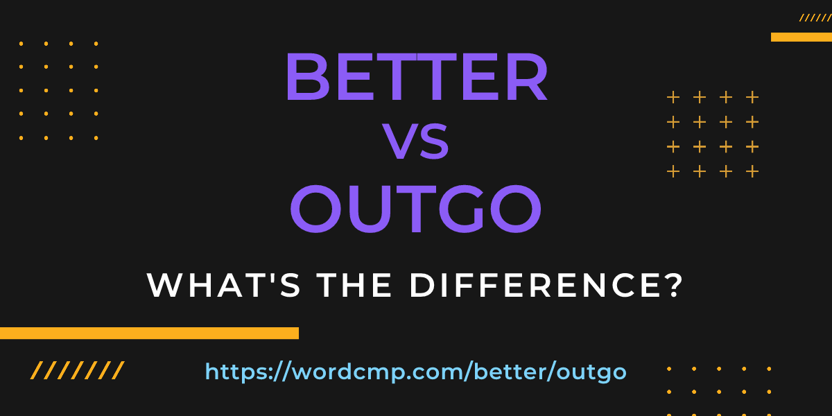 Difference between better and outgo