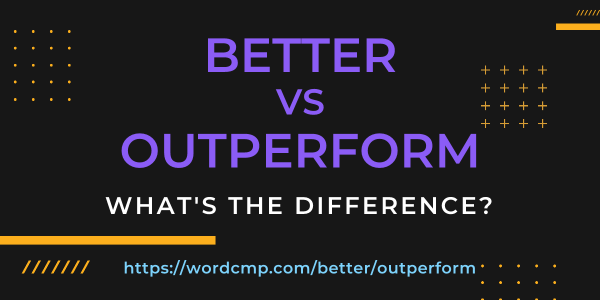Difference between better and outperform