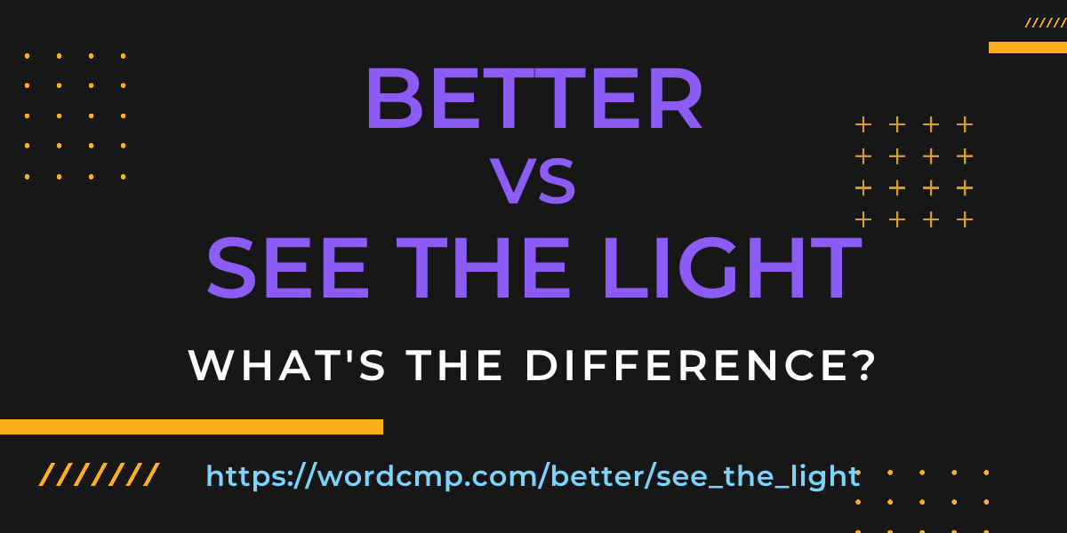 Difference between better and see the light