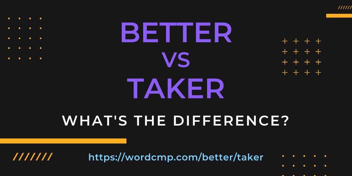 Difference between better and taker