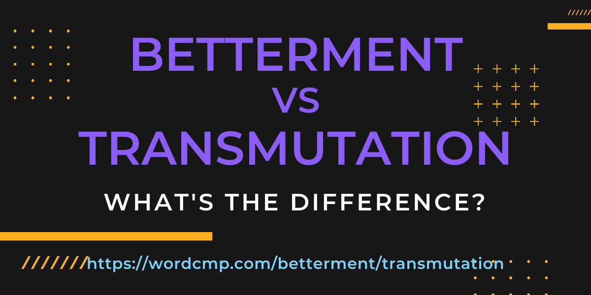 Difference between betterment and transmutation