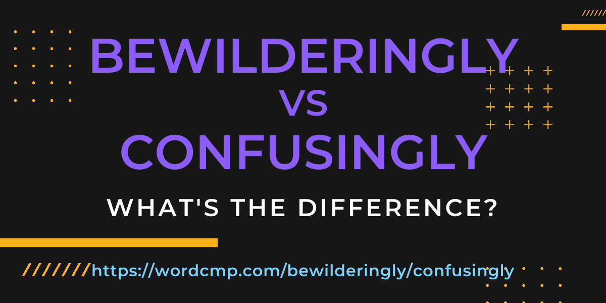 Difference between bewilderingly and confusingly