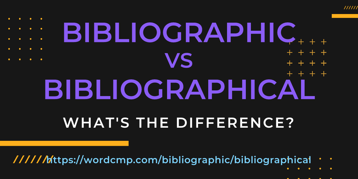 Difference between bibliographic and bibliographical