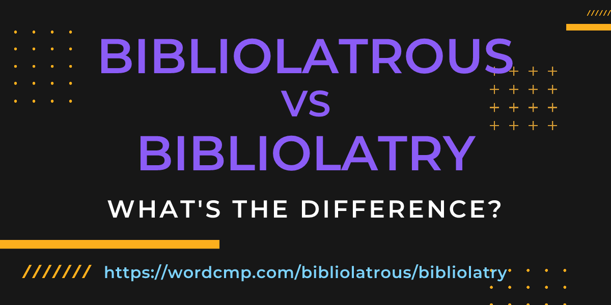 Difference between bibliolatrous and bibliolatry