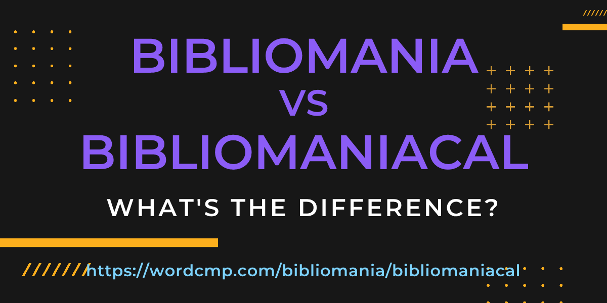 Difference between bibliomania and bibliomaniacal