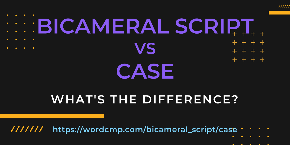 Difference between bicameral script and case